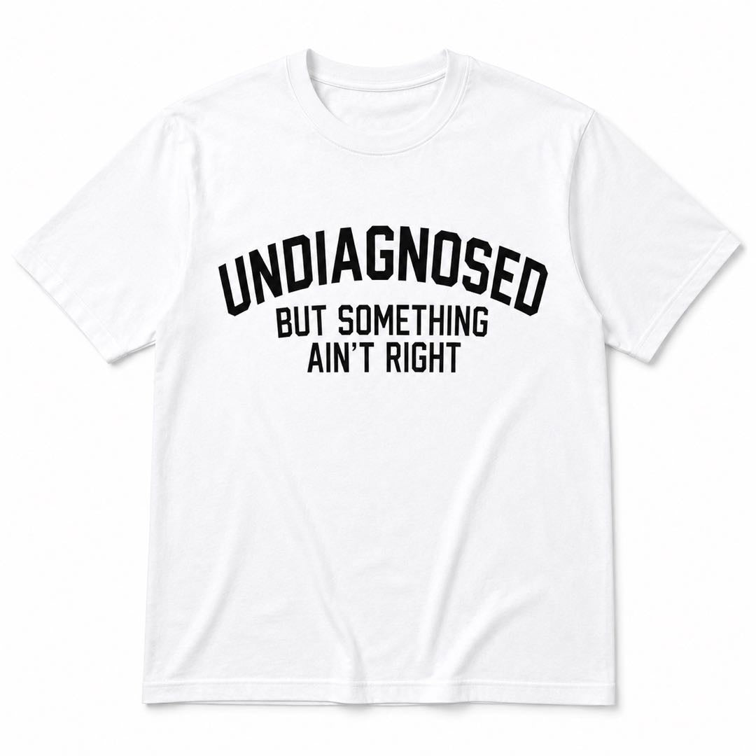 If You Get It, You Get It – Undiagnosed But Something Ain’t Right Tee