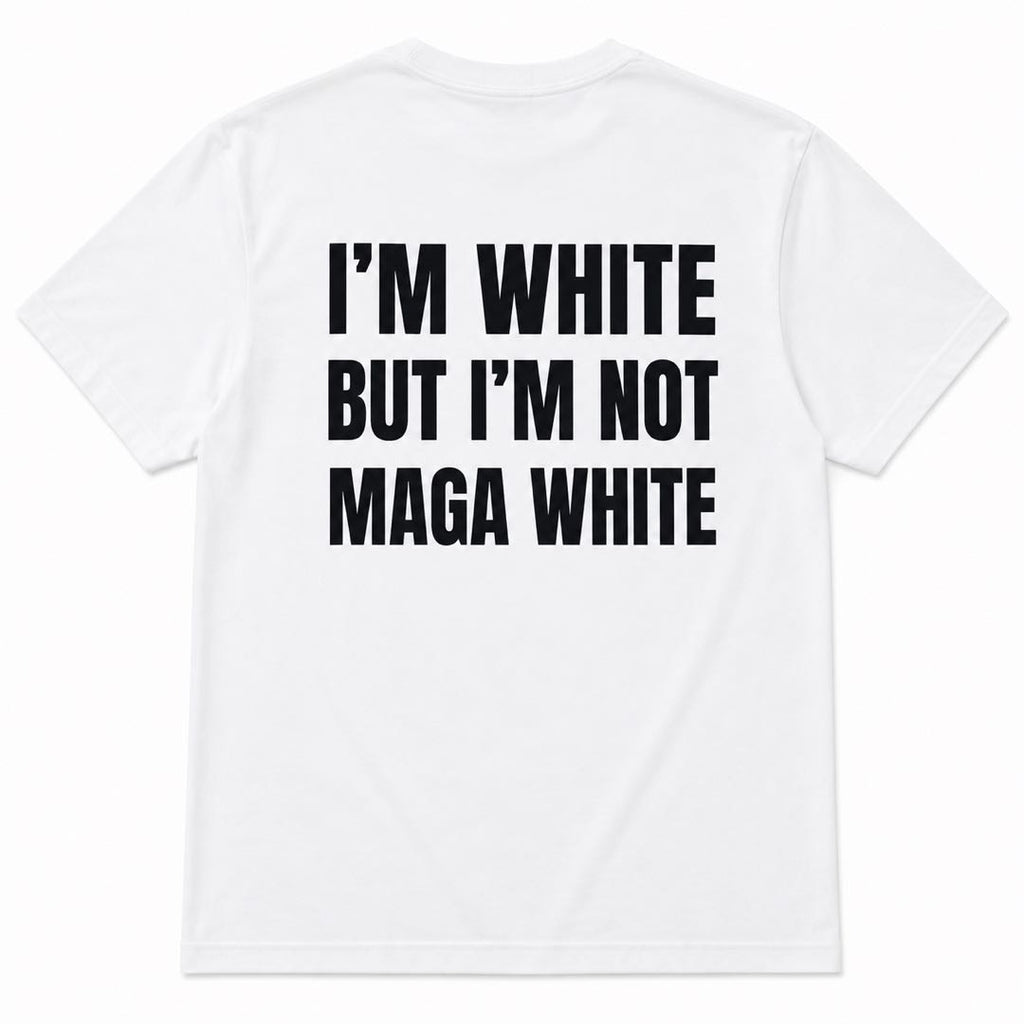 I'm White But I'm Not MAGA White Funny Political Statement T-Shirt | Viral Conversation Starter Tee