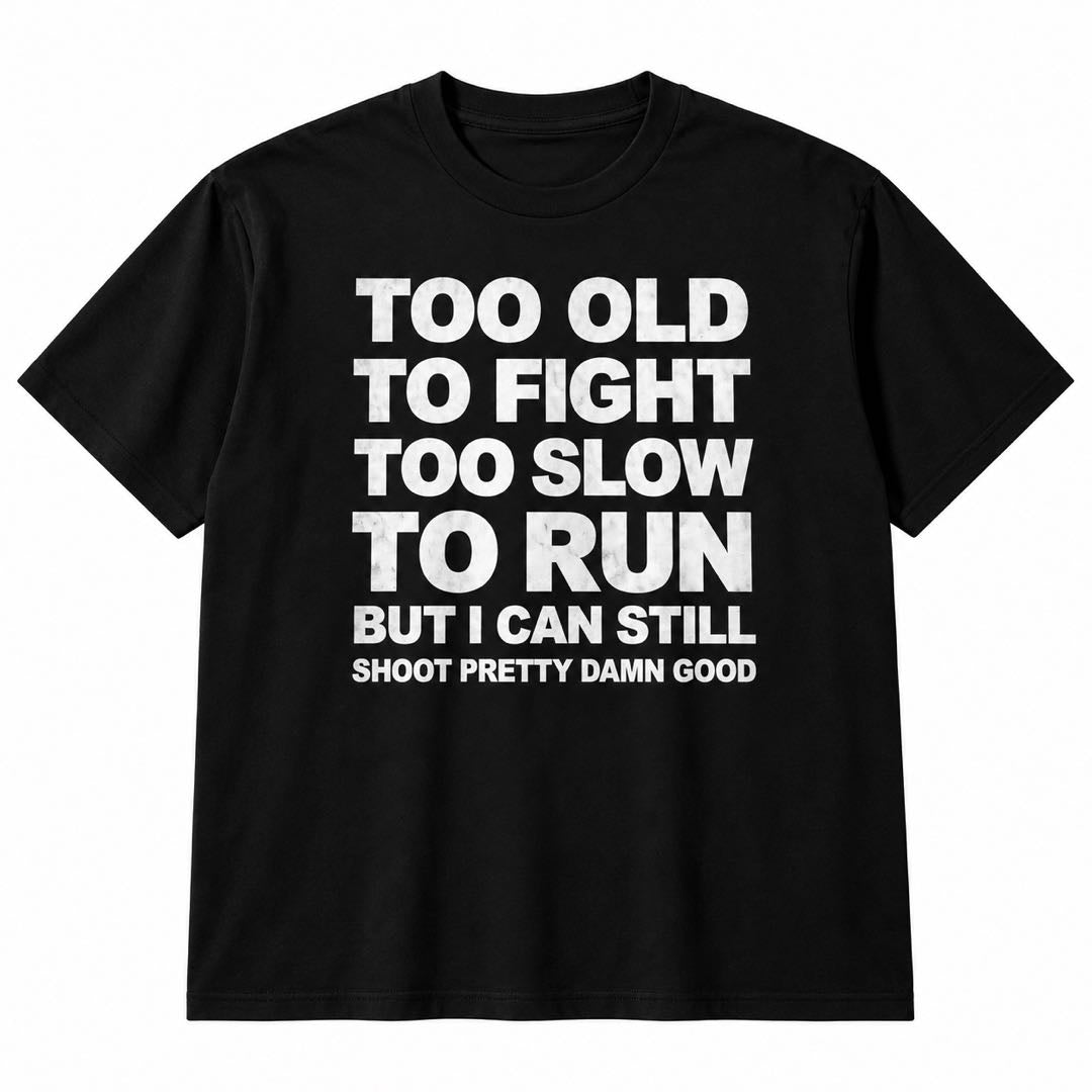 Too Old to Fight, Too Slow to Run – Funny Old Man Shooting T-Shirt