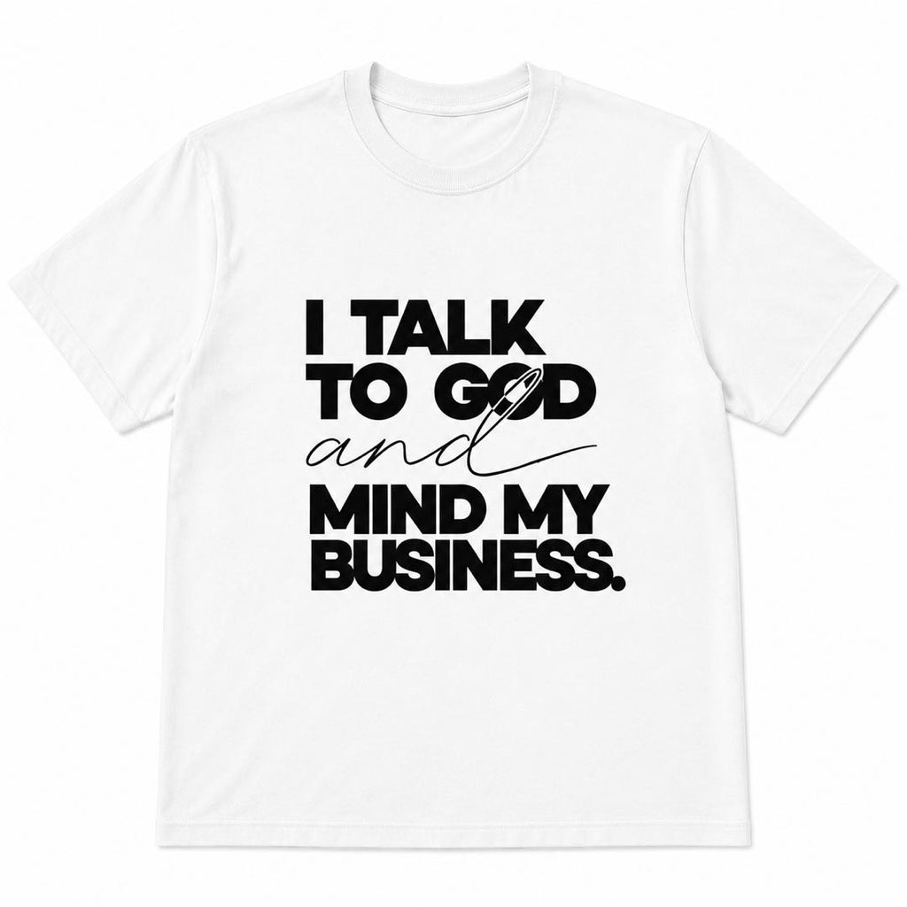 I Talk To God And Mind My Business T-Shirt | Faith Inspired Funny Graphic Tee | Christian Lifestyle Shirt