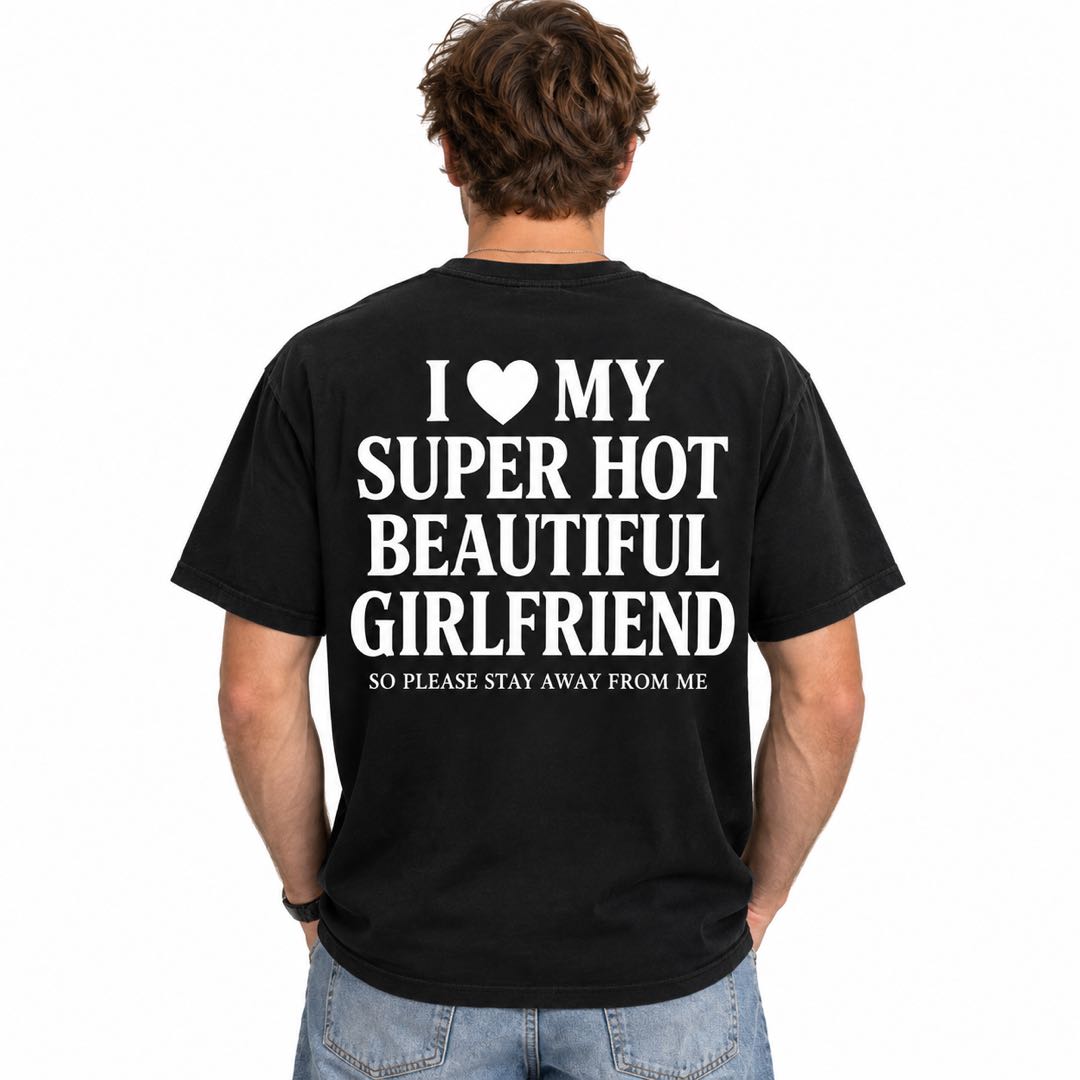 I Love My Super Hot Beautiful Girlfriend – Funny Boyfriend T-Shirt