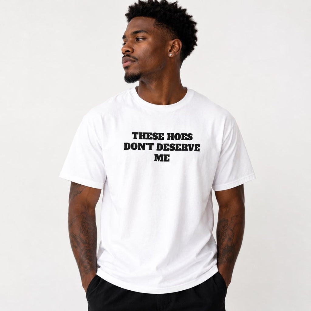Zero Chances Left™ – “THESE HOES DON’T DESERVE ME” Viral Statement T-Shirt | Funny Confidence Graphic Tee
