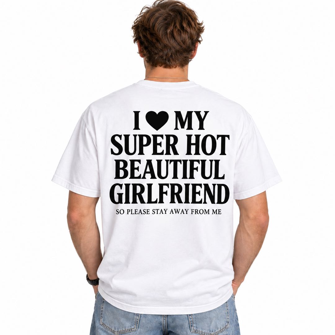 I Love My Super Hot Beautiful Girlfriend – Funny Boyfriend T-Shirt
