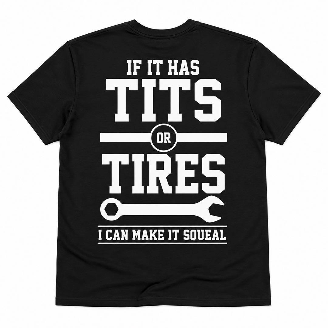 f It Has Tits or Tires, I Can Make It Squeal | Funny Mechanic Graphic T-Shirt