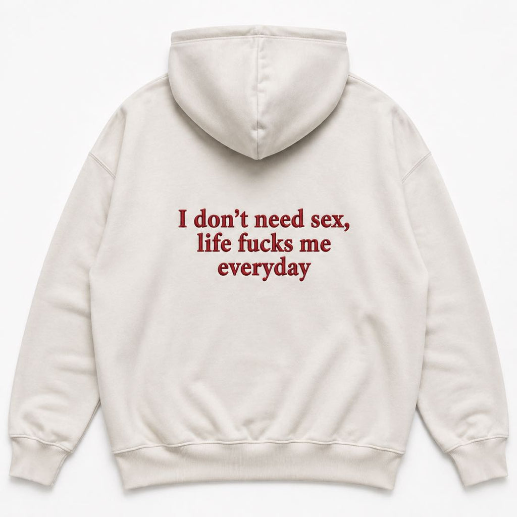 I Don’t Need Sex Life Fucks Me Everyday Hoodie | Funny Sarcastic Sweatshirt | Adult Humor Gift