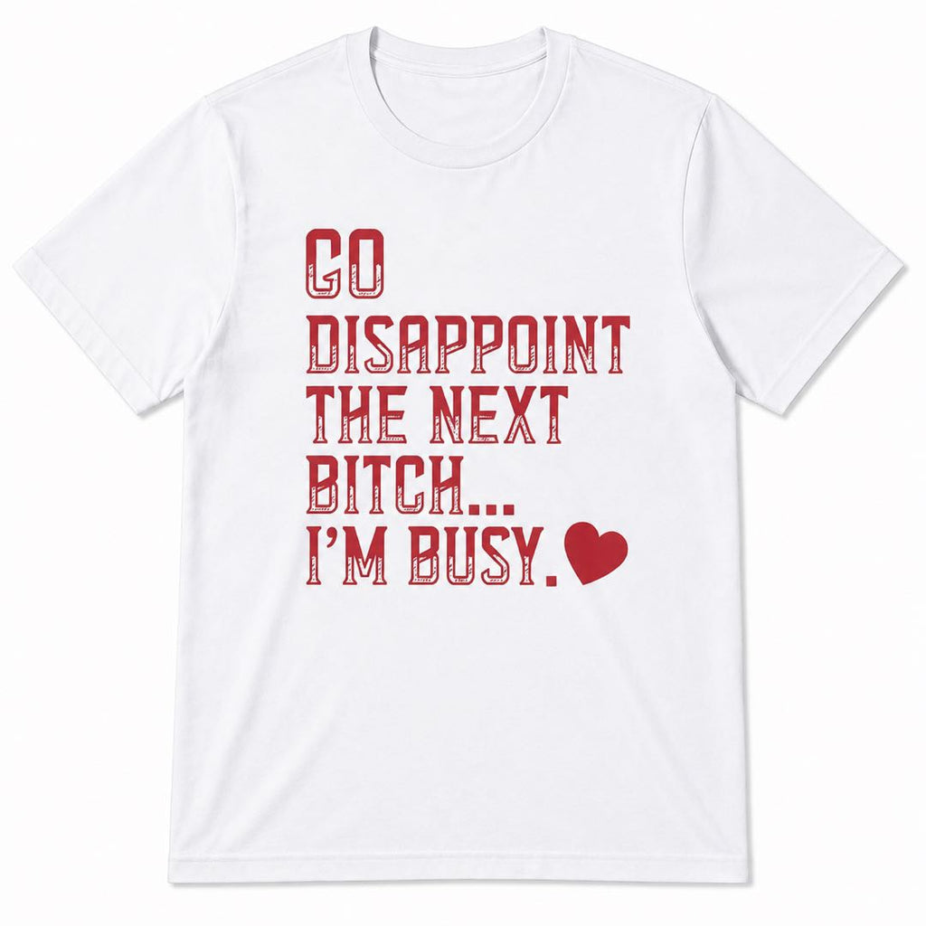 Go Disappoint The Next Bitch Funny Graphic T-Shirt | Sarcastic Attitude Tee