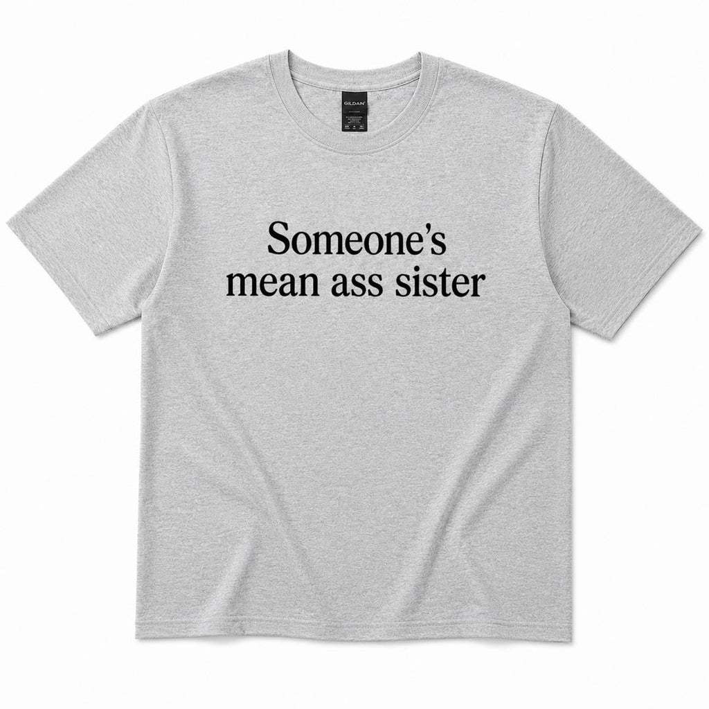 Someone's Mean Ass Sister Funny Graphic T-Shirt | Sassy Attitude Tee | Bold Statement Shirt