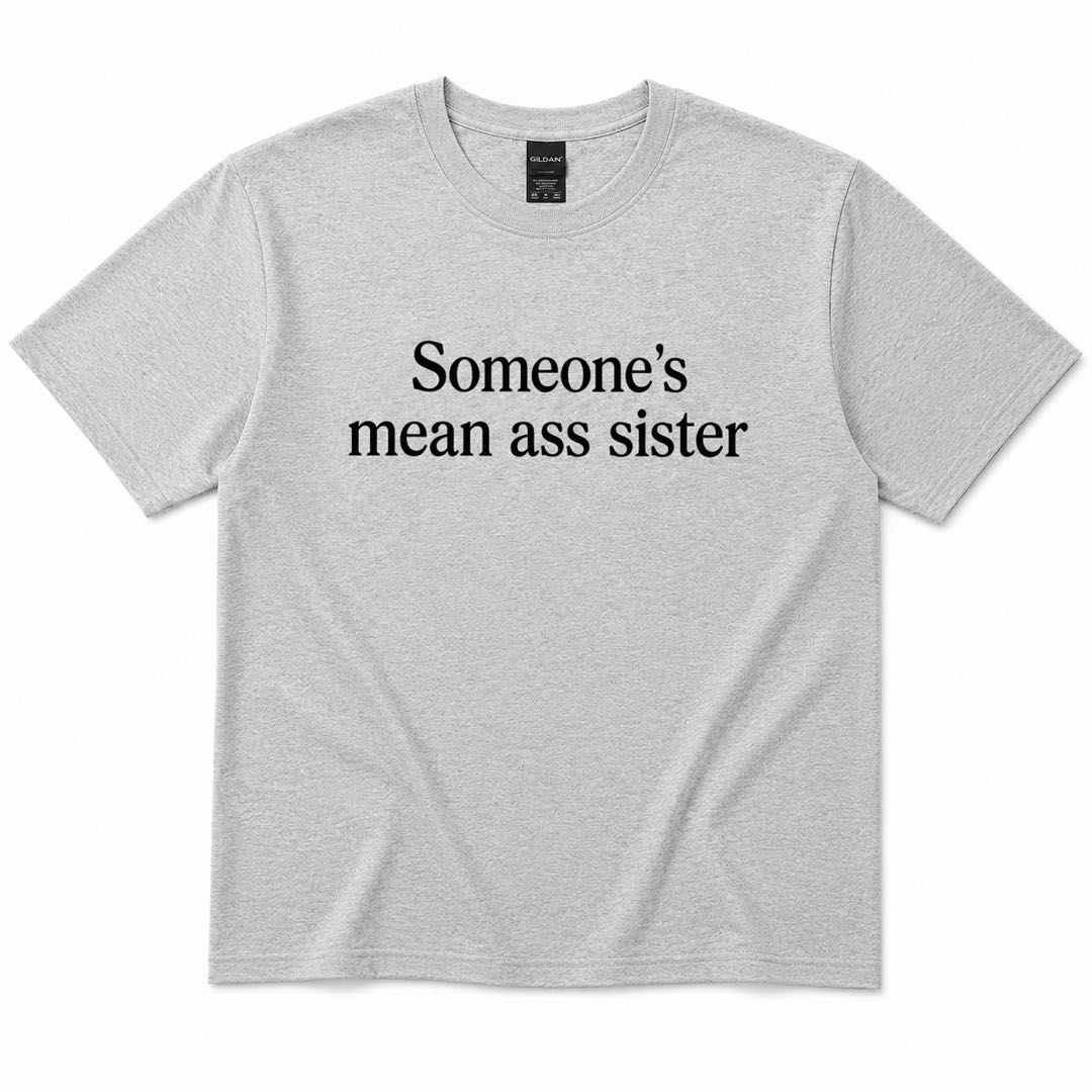 Someone's Mean Ass Sister Funny Graphic T-Shirt | Sassy Attitude Tee | Bold Statement Shirt