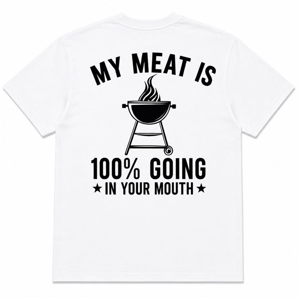 My Meat Is 100% Going In Your Mouth Funny BBQ Grill T-Shirt | Backyard Barbecue Graphic Tee
