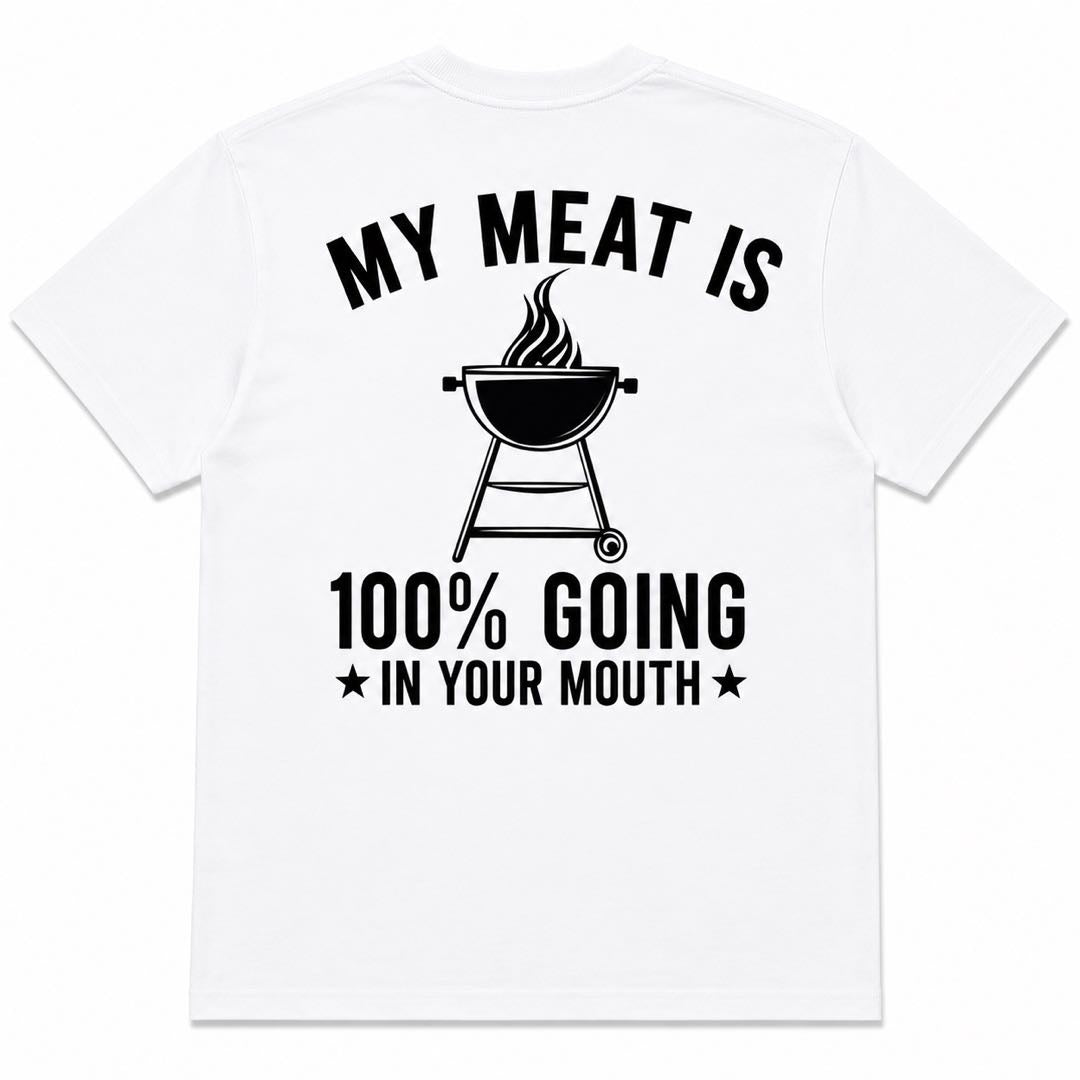 My Meat Is 100% Going In Your Mouth Funny BBQ Grill T-Shirt | Backyard Barbecue Graphic Tee