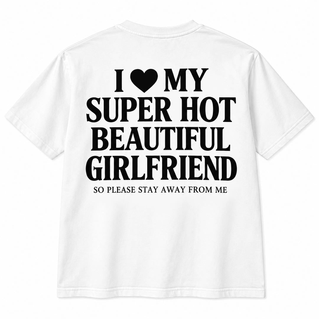 I Love My Super Hot Beautiful Girlfriend – Funny Boyfriend T-Shirt