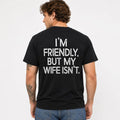 I'm Friendly, But My Wife Isn't Funny Back Print T-Shirt | Sarcastic Husband Tee | Couple Humor Gift