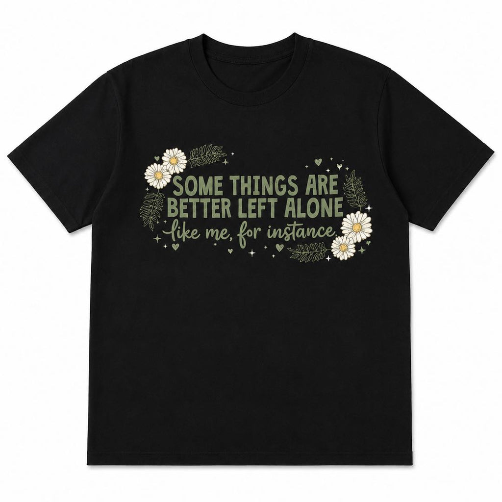 Some Things Are Better Left Alone Funny Introvert Daisy T-Shirt | Sarcastic Floral Graphic Tee for Women