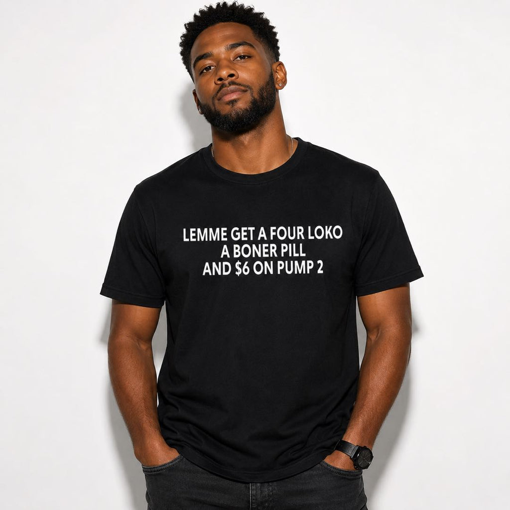 Lemme Get A Four Loko, A Boner Pill & $6 On Pump 2 Funny Gas Station Meme T-Shirt