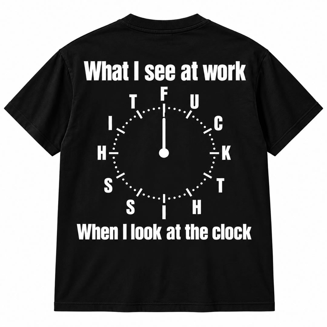 What I See at Work When I Look at the Clock – Funny Work Humor T-Shirt