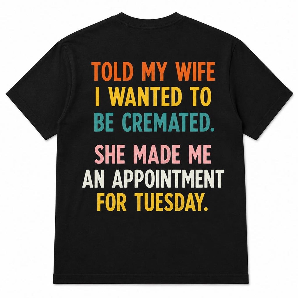 Funny Husband T-Shirt | Told My Wife I Wanted To Be Cremated Joke Tee | Marriage Humor Shirt