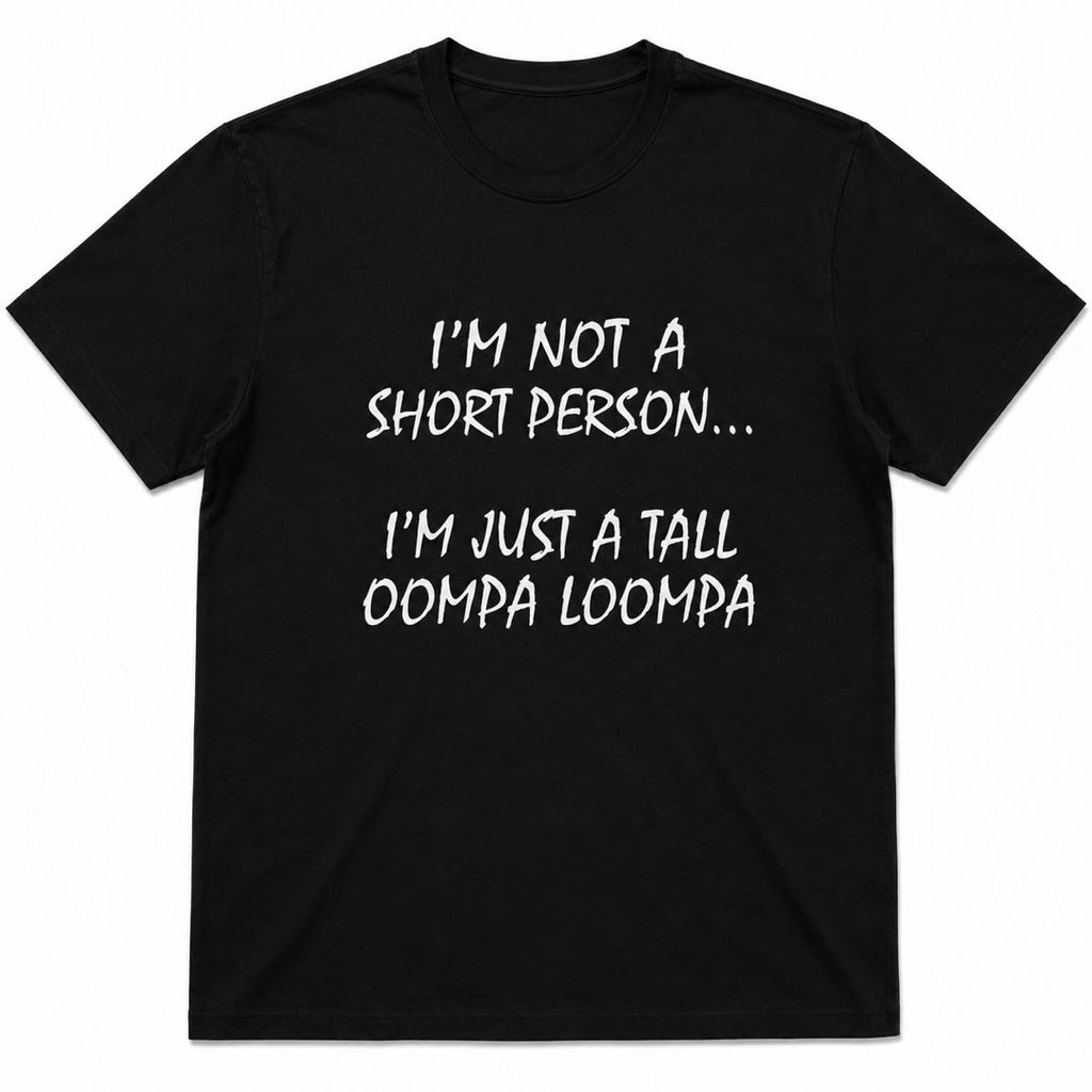 I'm Not Short, I'm a Tall Oompa Loompa Funny T-Shirt | Short People Humor Graphic Tee