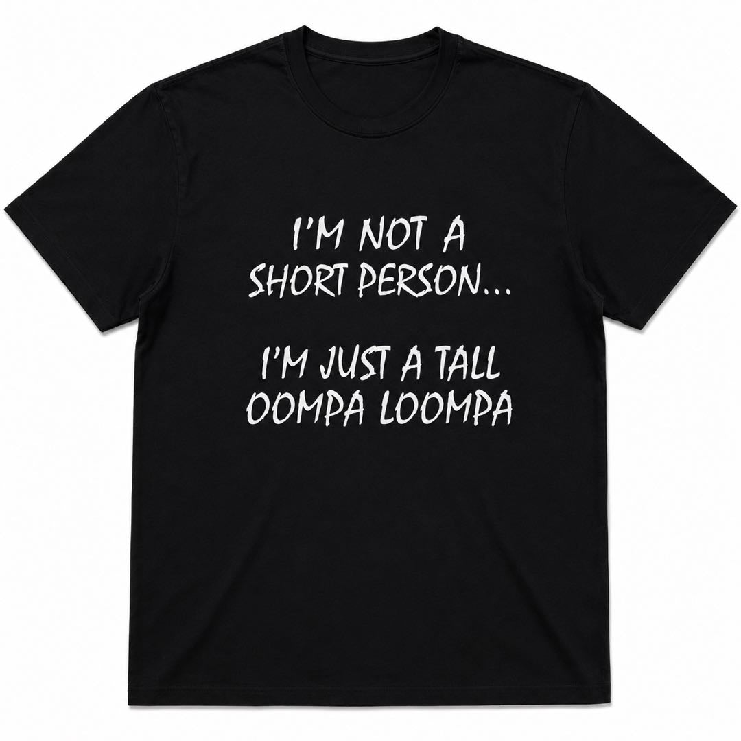 I'm Not Short, I'm a Tall Oompa Loompa Funny T-Shirt | Short People Humor Graphic Tee