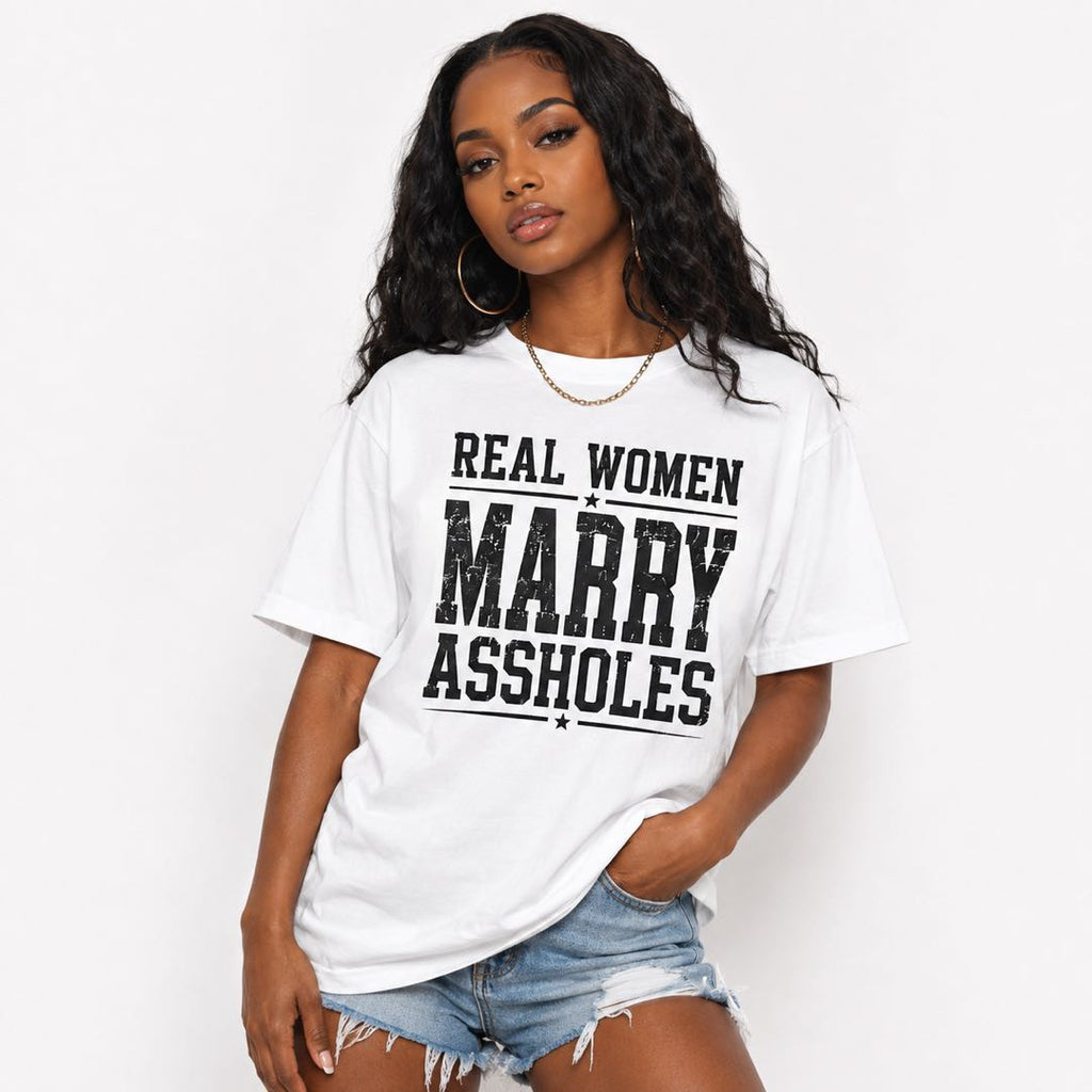 Real Women Marry Assholes Funny Graphic T-Shirt | Sarcastic Husband Humor Tee | Funny Relationship Gift
