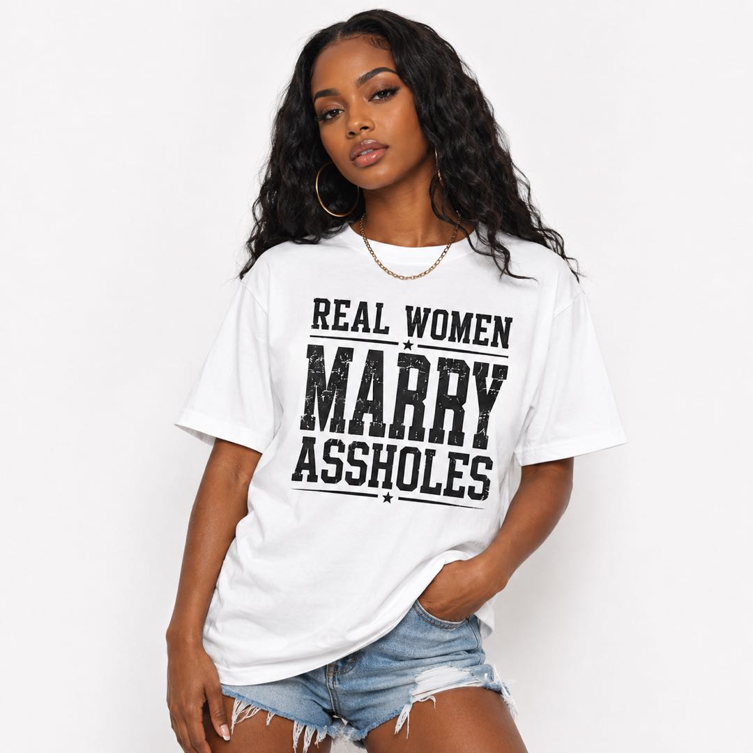 Real Women Marry Assholes Funny Graphic T-Shirt | Sarcastic Husband Humor Tee | Funny Relationship Gift