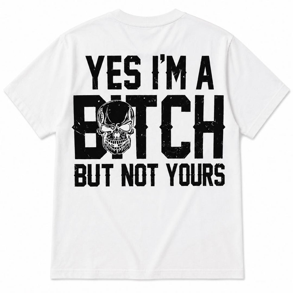 Yes I’m A Bitch But Not Yours T-Shirt | Bold Skull Graphic Tee | Funny Attitude Streetwear Shirt