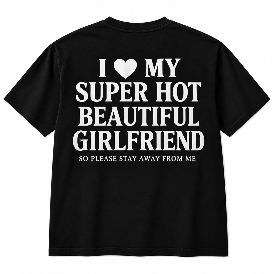 I Love My Super Hot Beautiful Girlfriend – Funny Boyfriend T-Shirt