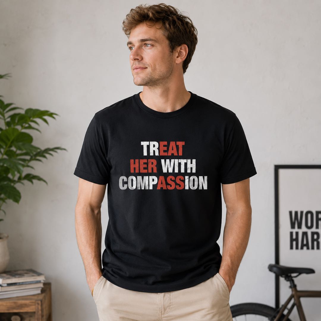 The Shirt That Changes Everything – Treat Her With Compassion Tee