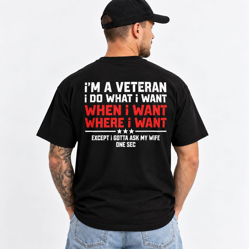 I’m a Veteran, I Do What I Want – Except I Gotta Ask My Wife T-Shirt