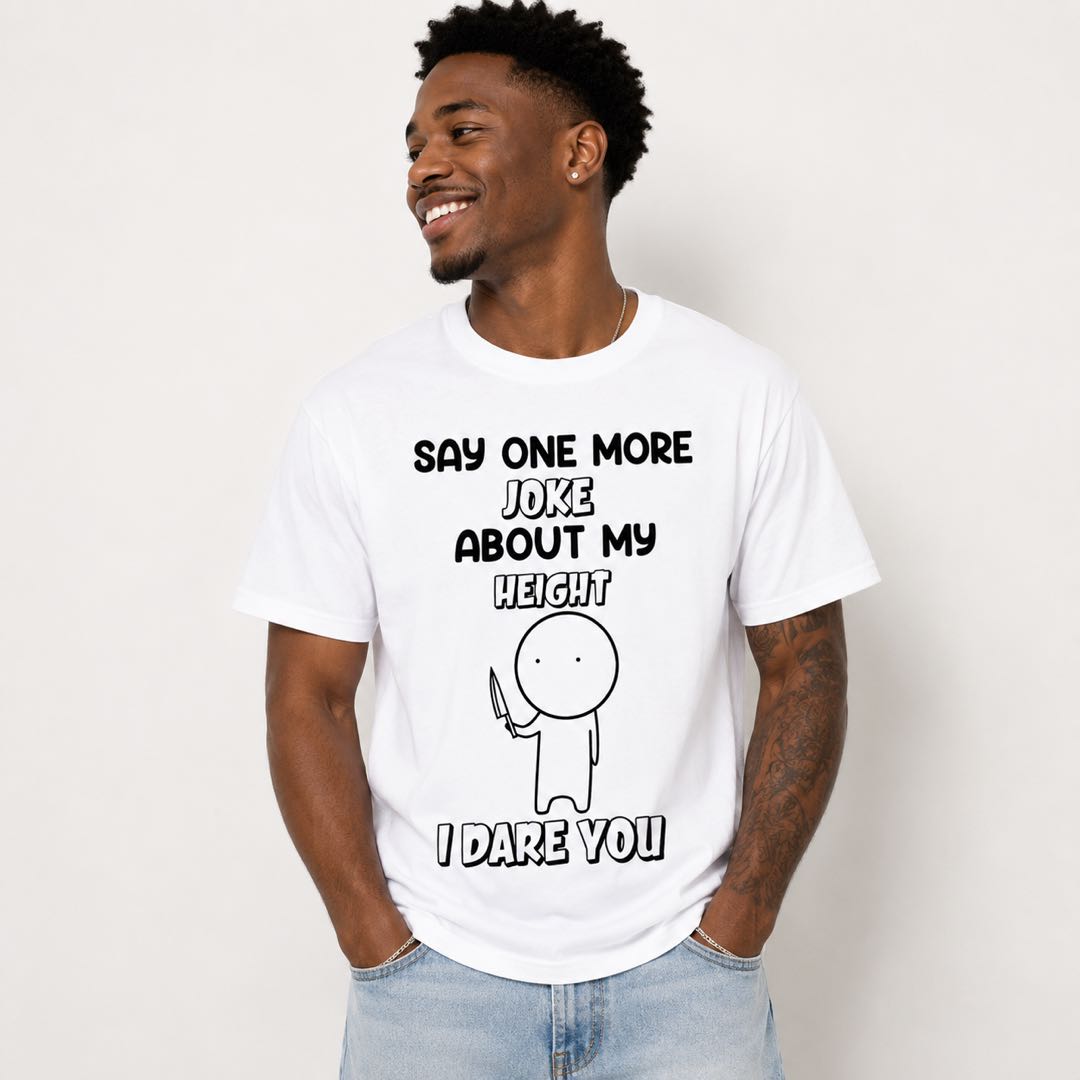 Say One More Joke About My Height I Dare You Funny Short People T-Shirt | Sarcastic Graphic Tee | Conversation Starter Gift