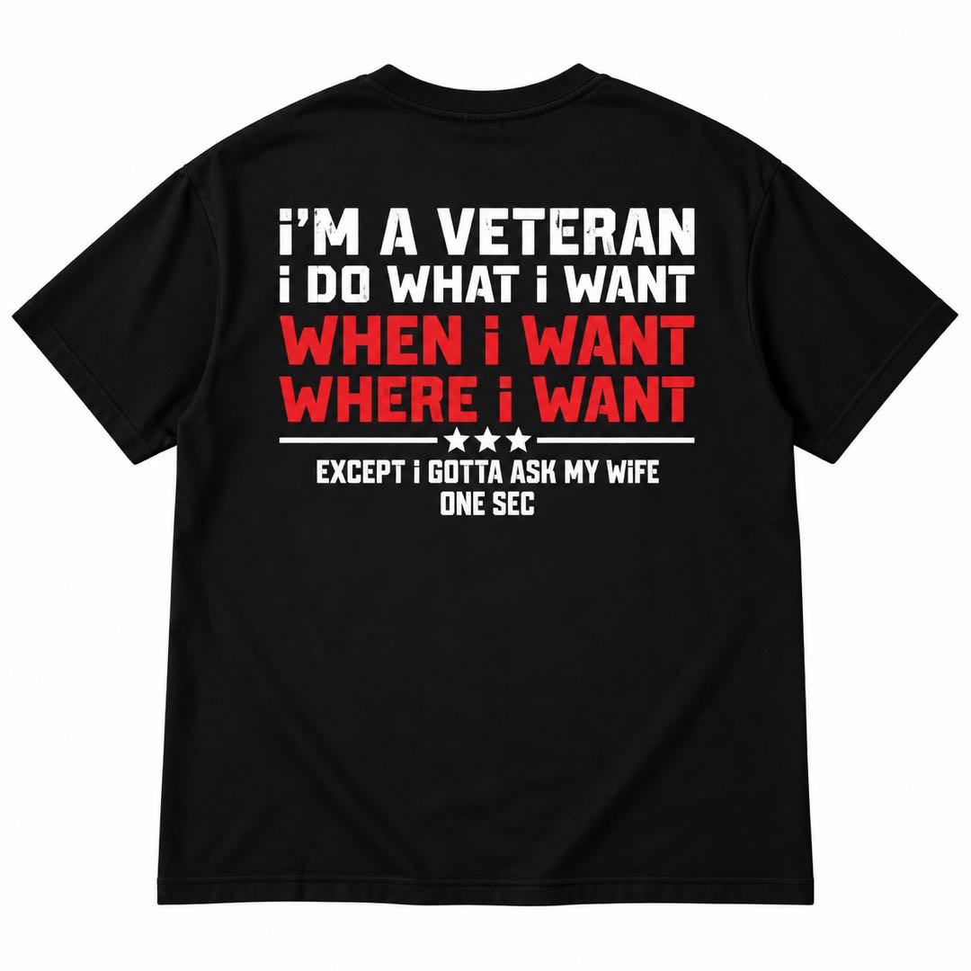 I’m a Veteran, I Do What I Want – Except I Gotta Ask My Wife T-Shirt