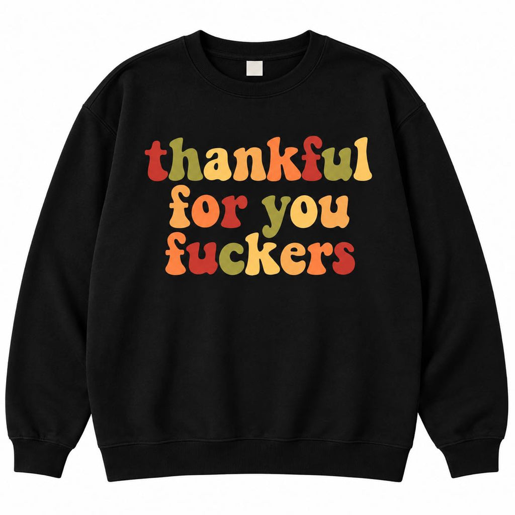 Thankful for You F*ckers – Funny Thanksgiving Sweatshirt