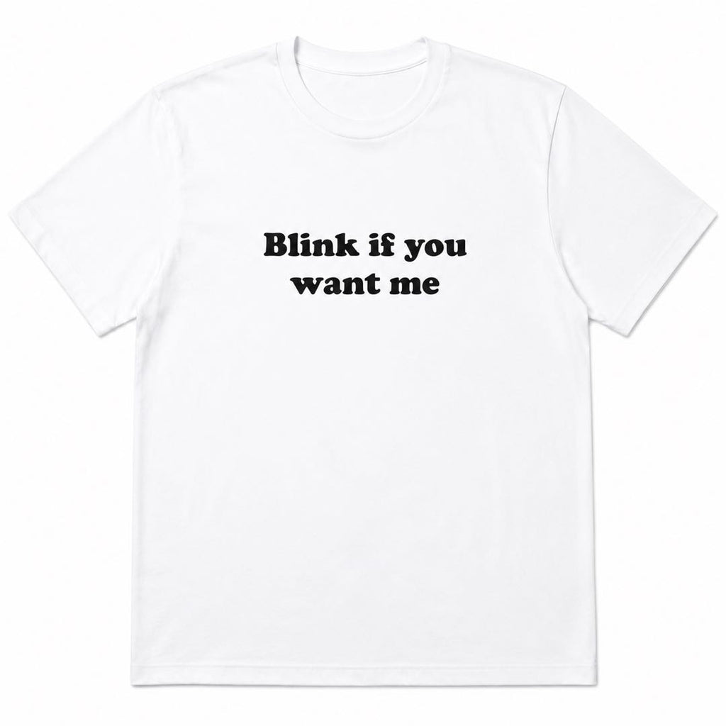 Blink If You Want Me Funny Flirty T-Shirt | Retro Minimalist Graphic Tee for Men & Women
