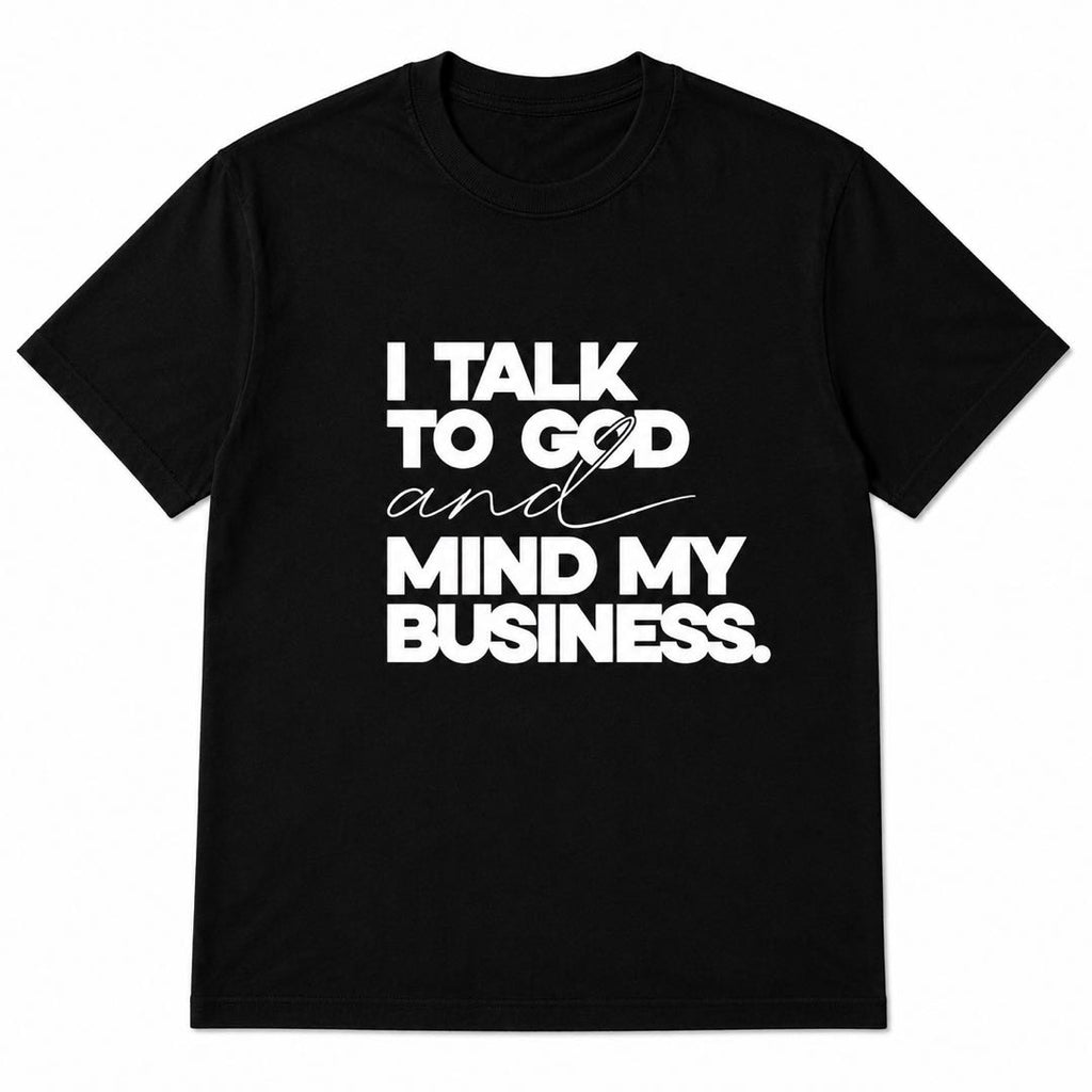 I Talk To God And Mind My Business T-Shirt | Faith Inspired Funny Graphic Tee | Christian Lifestyle Shirt