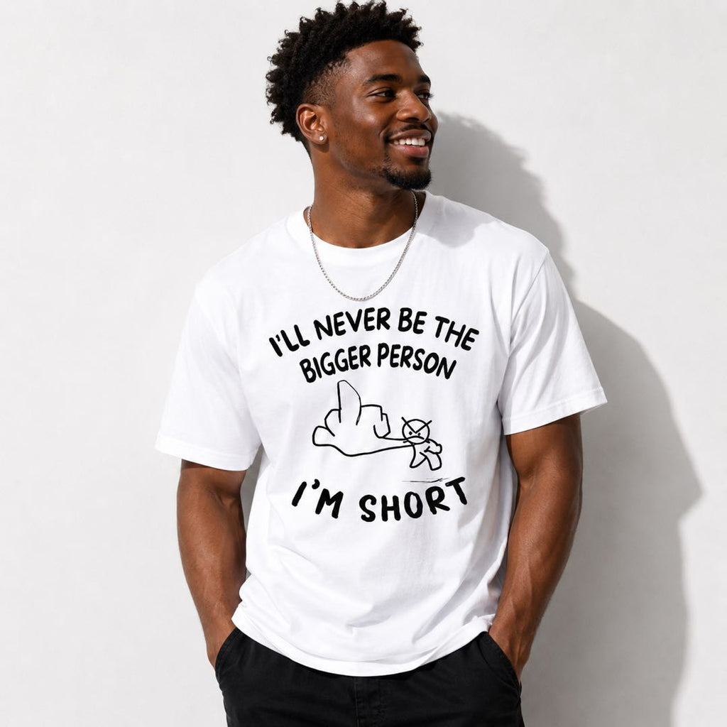 I'm Not the Bigger Person... I'm Short - Funny Short People Graphic T-Shirt | Sarcastic Meme Tee