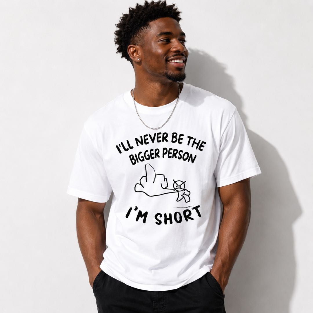 I'm Not the Bigger Person... I'm Short - Funny Short People Graphic T-Shirt | Sarcastic Meme Tee