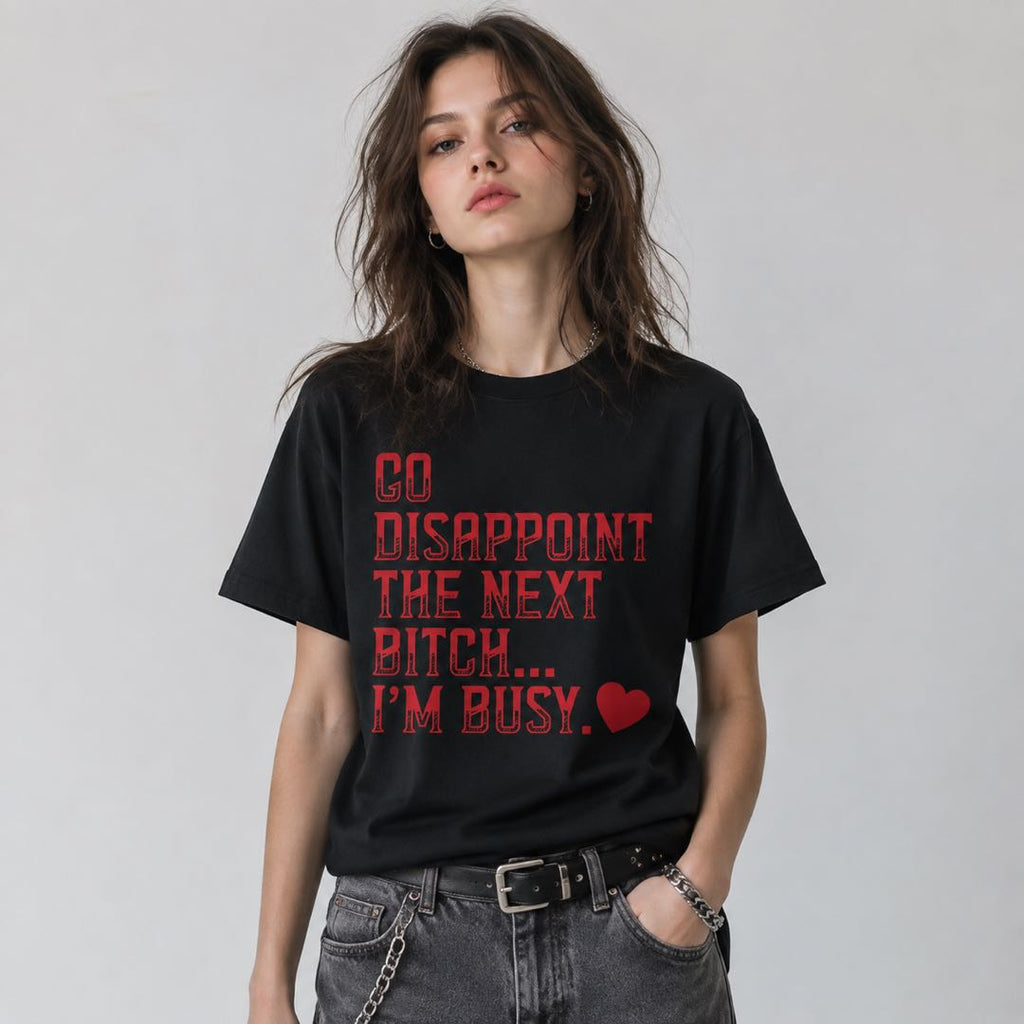 Go Disappoint The Next Bitch Funny Graphic T-Shirt | Sarcastic Attitude Tee