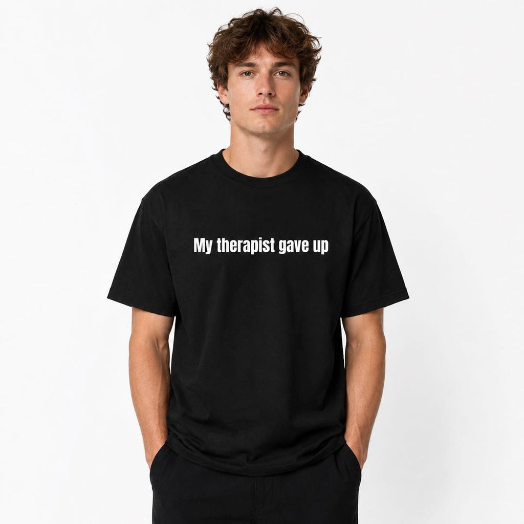 My Therapist Gave Up Funny Minimalist T-Shirt – Dry Humor Tee For People Who've Had Enough