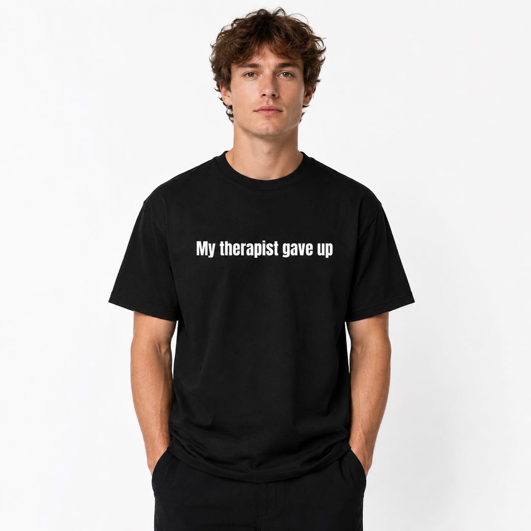 My Therapist Gave Up Funny Minimalist T-Shirt – Dry Humor Tee For People Who've Had Enough