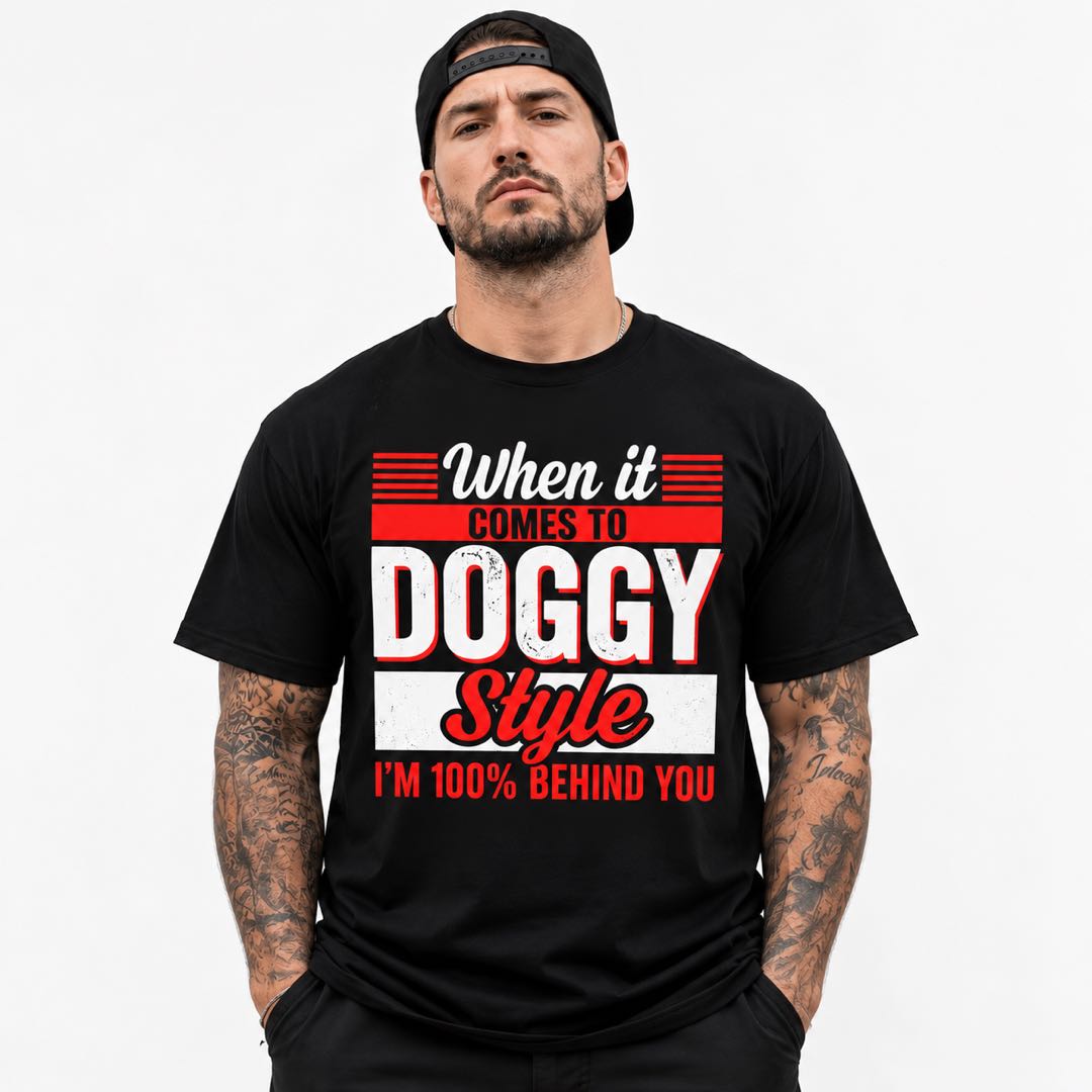 When It Comes to Doggy Style I’m 100% Behind You Funny Graphic T-Shirt