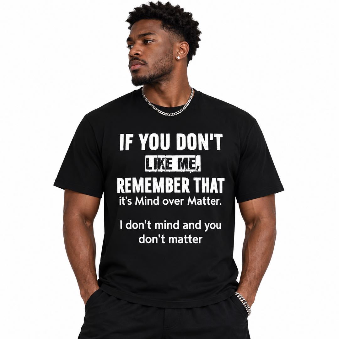 Mind Over Matter Funny Graphic T-Shirt | "I Don't Mind And You Don't Matter" Tee