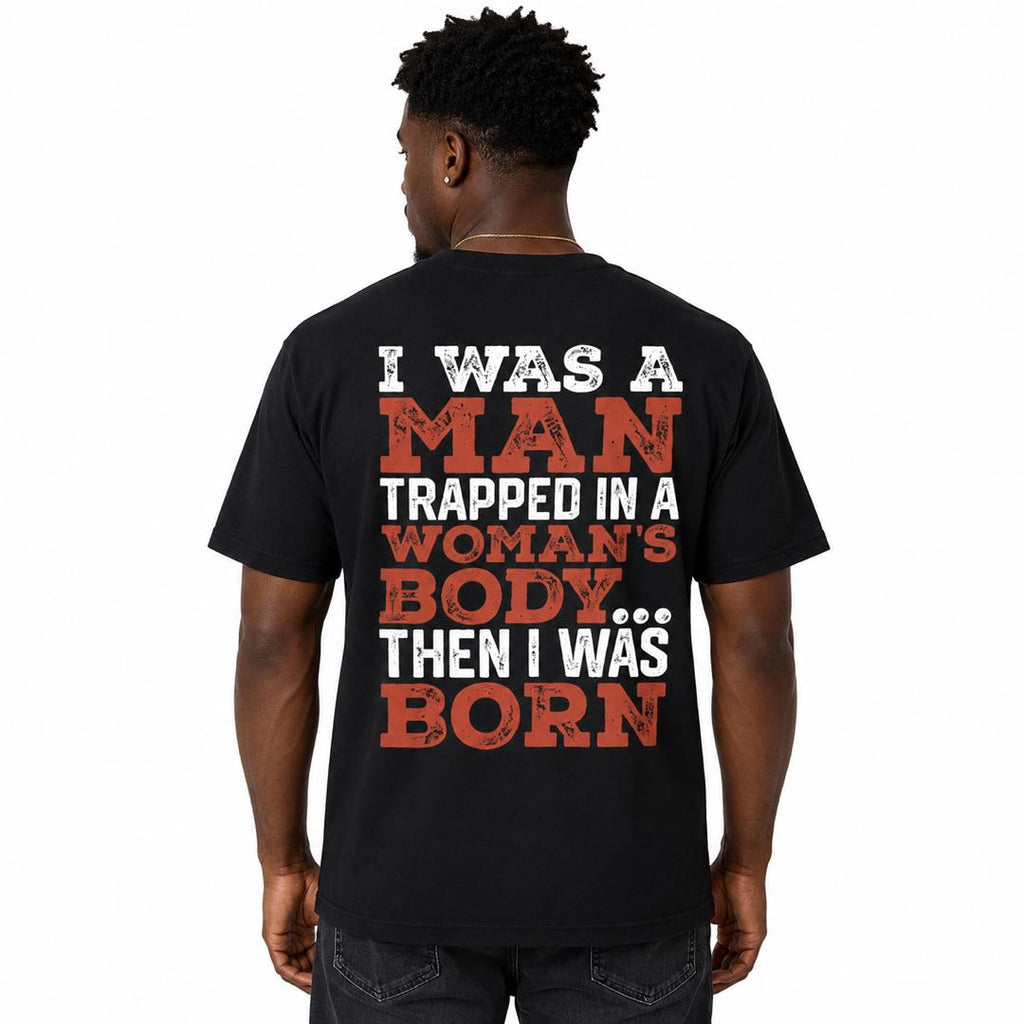I Was A Man Trapped In A Woman's Body... Then I Was Born Funny Graphic T-Shirt | Classic Dad Joke Tee