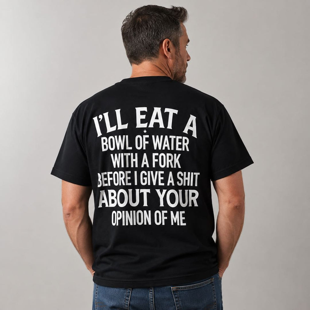 I'll Eat A Bowl Of Water With A Fork Funny T-Shirt | Sarcastic Humor Graphic Tee | Unbothered Shirt