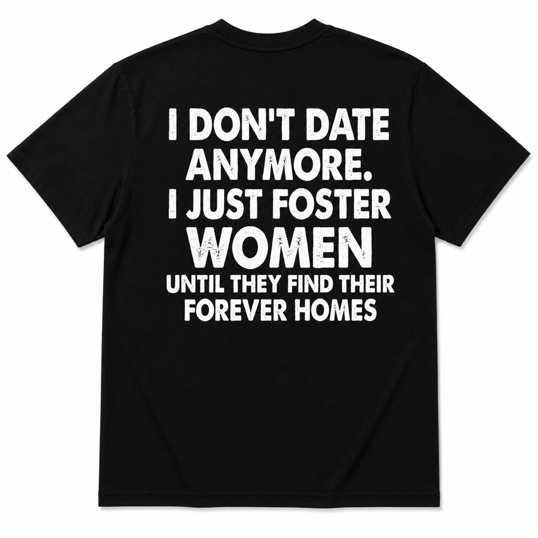 I Don't Date Anymore Funny Back Print T-Shirt | Foster Women Until They Find Their Forever Homes Tee