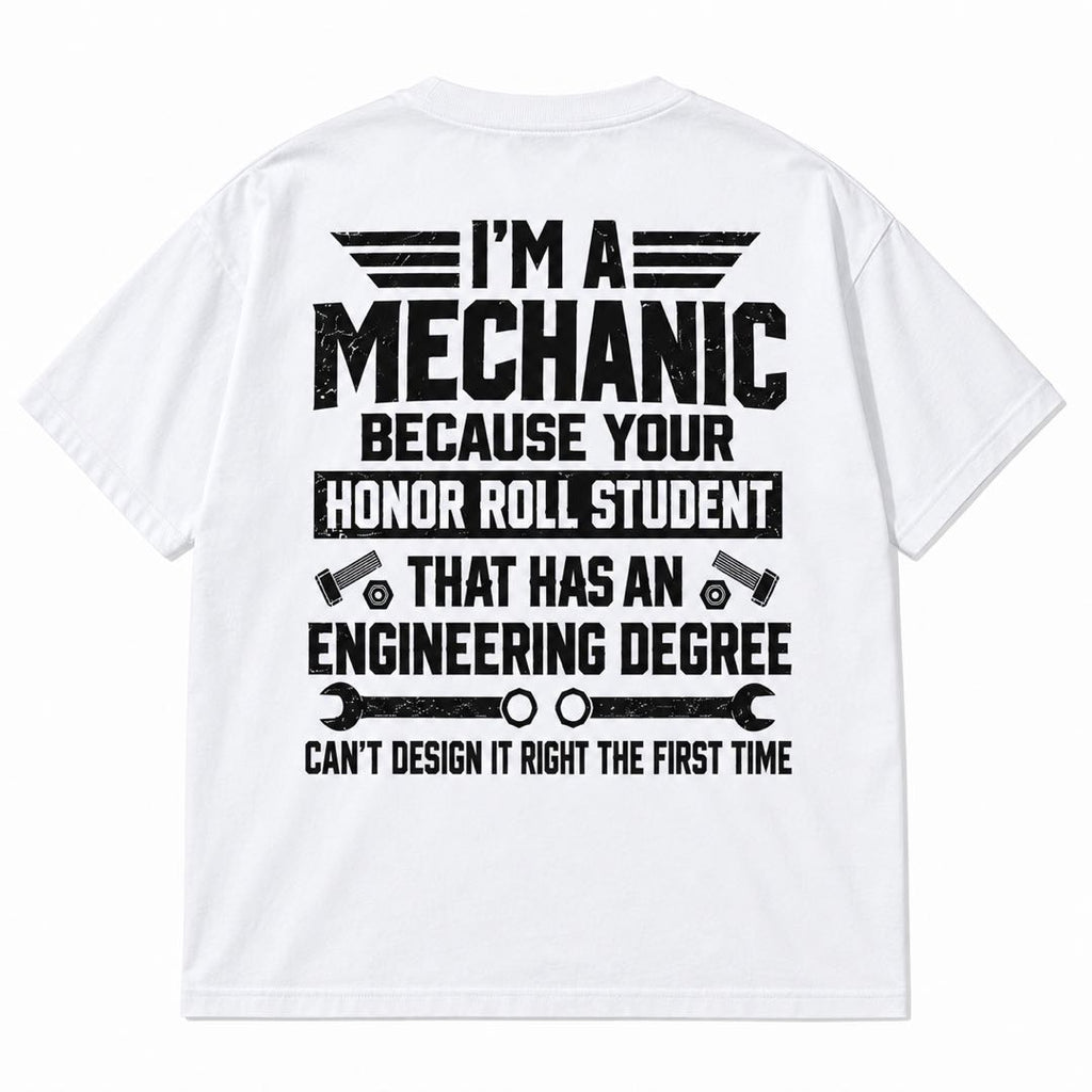 I’m a Mechanic Because Your Engineer Can’t Design It Right – Funny Mechanic T-Shirt