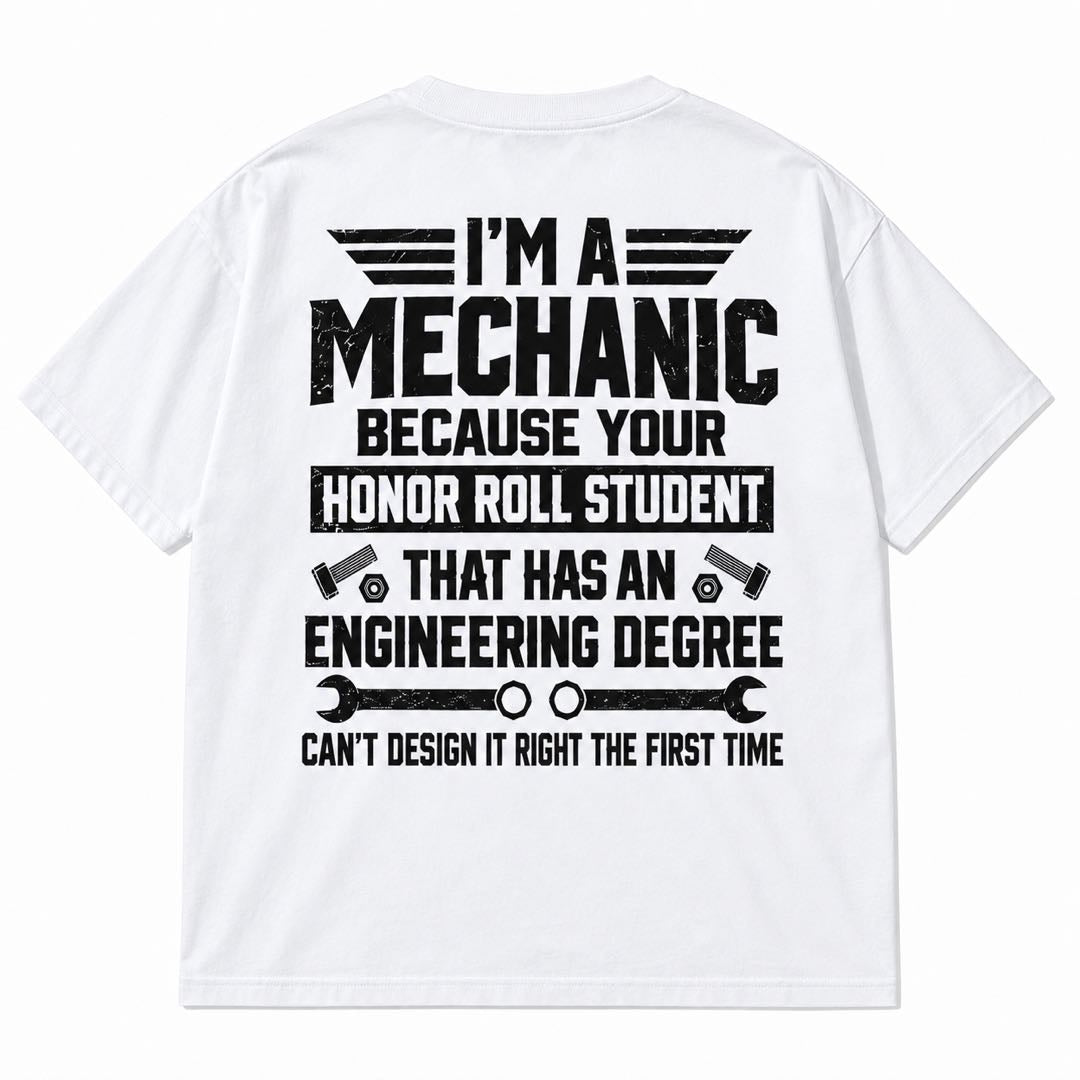 I’m a Mechanic Because Your Engineer Can’t Design It Right – Funny Mechanic T-Shirt