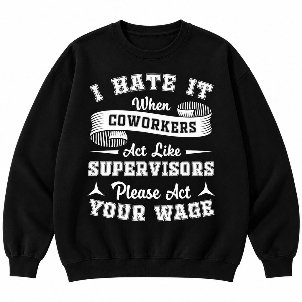 I Hate It When Coworkers Act Like Supervisors – Funny Work T-Shirt