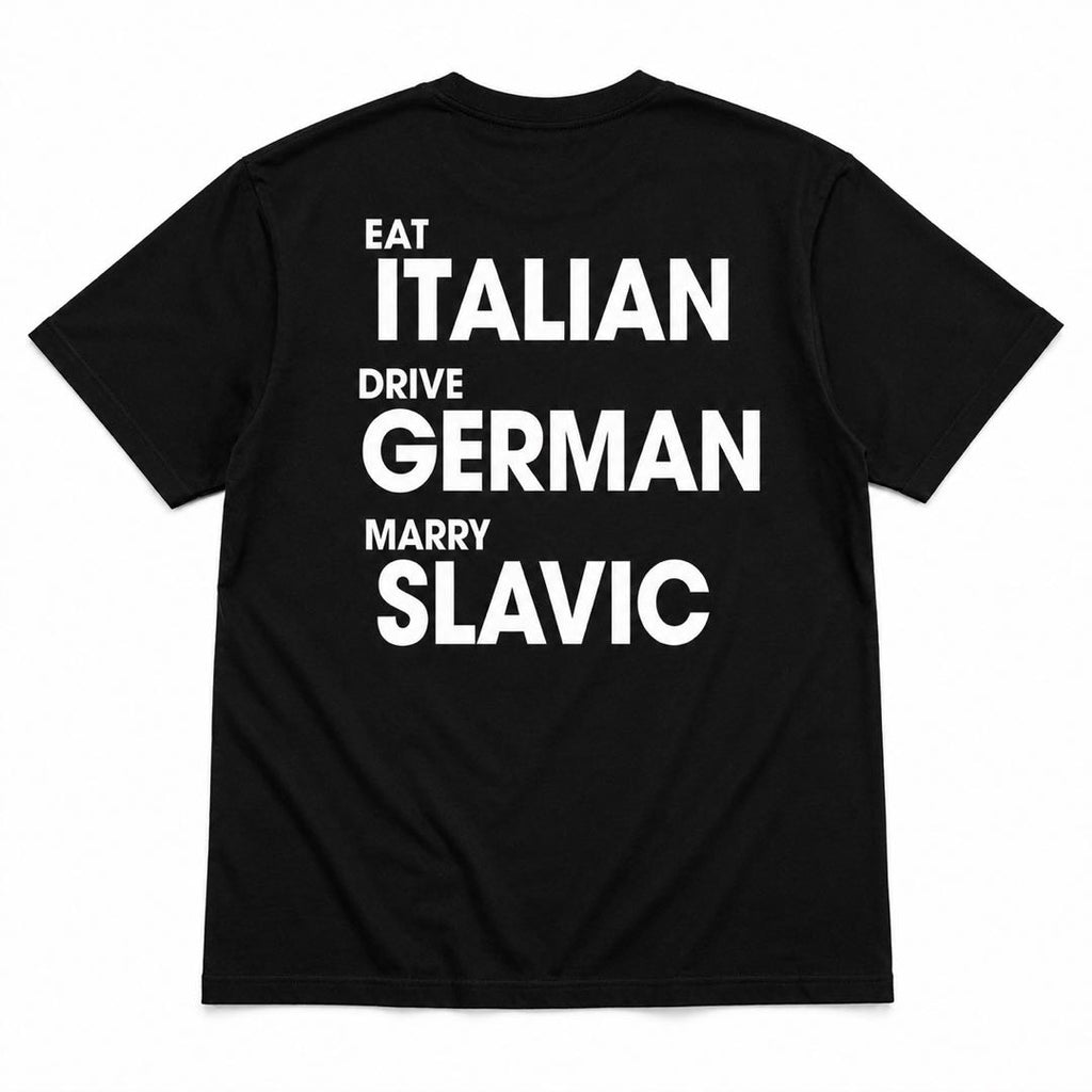 Eat Italian Drive German Marry Slavic T-Shirt – Bold Statement Tee for Men & Women | Funny Lifestyle Graphic Shirt