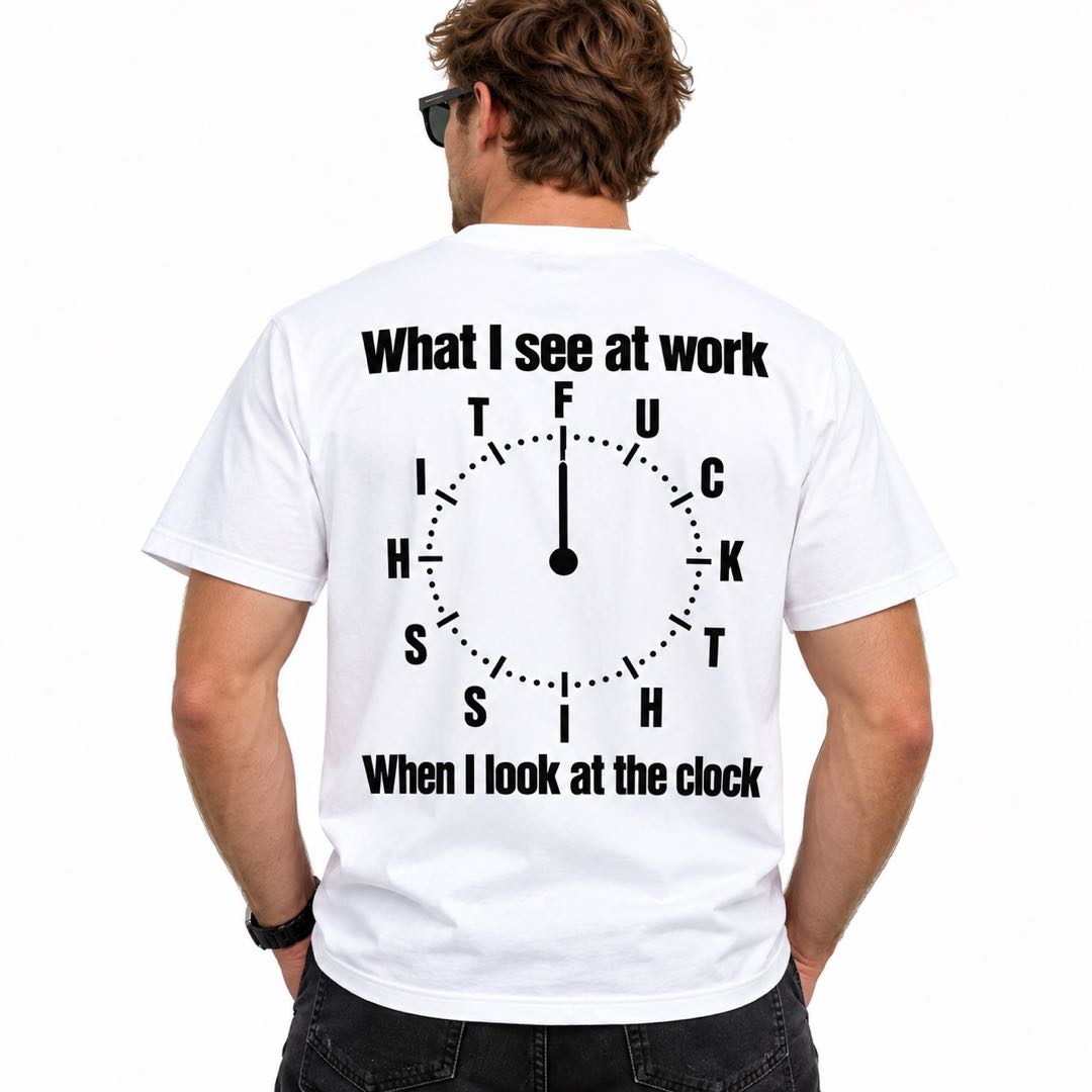 What I See at Work When I Look at the Clock – Funny Work Humor T-Shirt