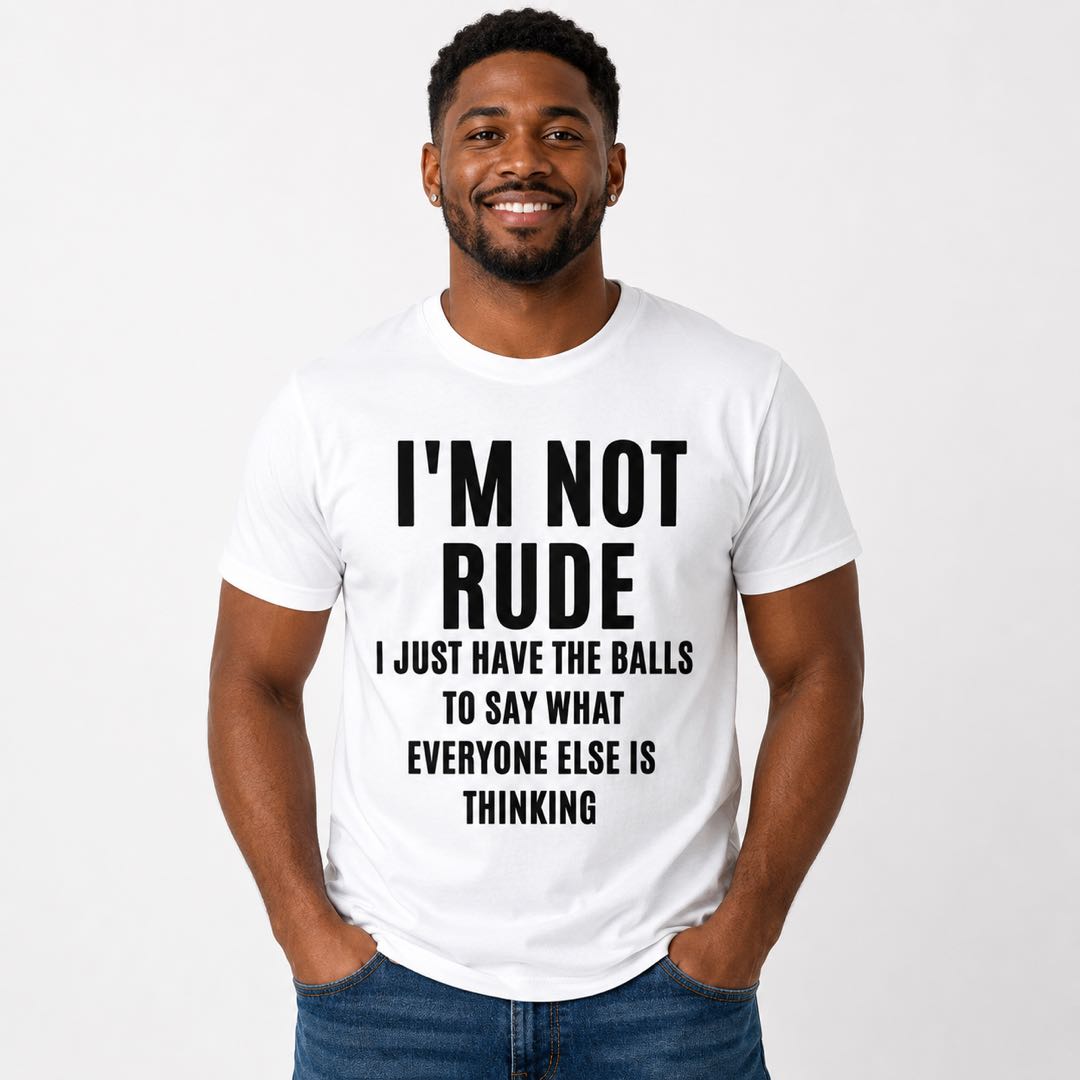I’m Not Rude Funny Graphic T-Shirt | Say What Everyone Else Is Thinking Tee | Bold Sarcastic Conversation Starter Gift