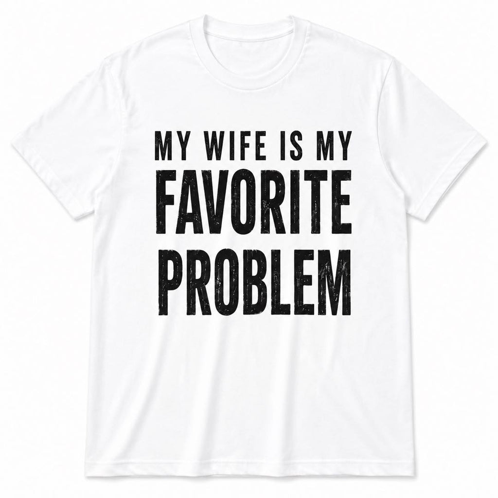My Wife Is My Favorite Problem T-Shirt | Funny Husband Marriage Tee | Romantic Couple Gift